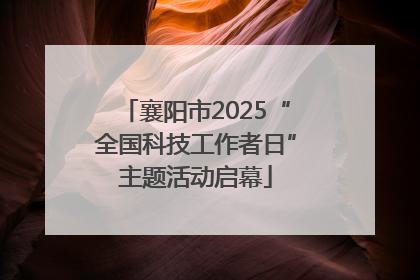 襄阳市2025“全国科技工作者日”主题活动启幕