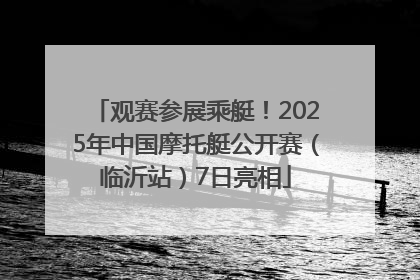 观赛参展乘艇！2025年中国摩托艇公开赛（临沂站）7日亮相