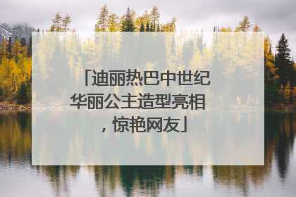 迪丽热巴中世纪华丽公主造型亮相，惊艳网友