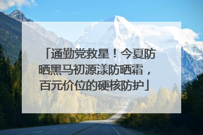通勤党救星！今夏防晒黑马初源漾防晒霜，百元价位的硬核防护