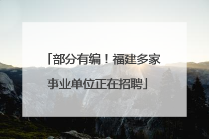 部分有编！福建多家事业单位正在招聘
