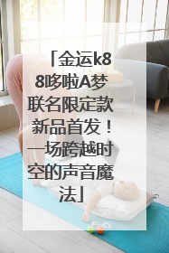金运k88哆啦A梦联名限定款新品首发！一场跨越时空的声音魔法