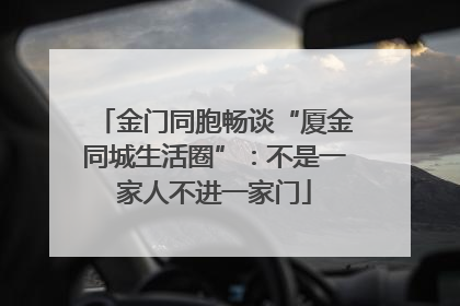 金门同胞畅谈“厦金同城生活圈”：不是一家人不进一家门