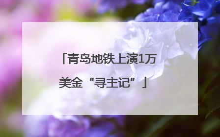 青岛地铁上演1万美金“寻主记”