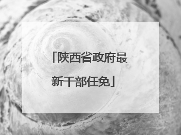 陕西省政府最新干部任免