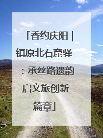香约庆阳｜镇原北石窟驿：承丝路遗韵 启文旅创新篇章