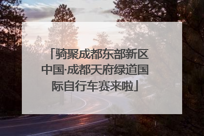 骑聚成都东部新区 中国·成都天府绿道国际自行车赛来啦