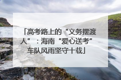 高考路上的“义务摆渡人”：海南“爱心送考”车队风雨坚守十载