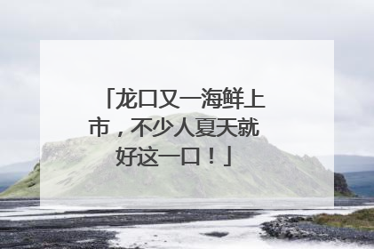 龙口又一海鲜上市，不少人夏天就好这一口！