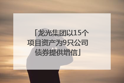 龙光集团以15个项目资产为9只公司债券提供增信