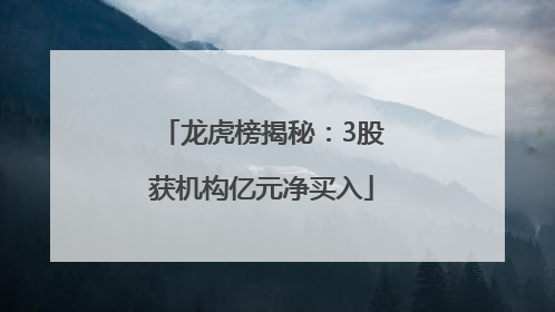 龙虎榜揭秘：3股获机构亿元净买入