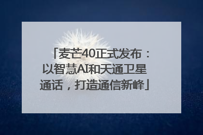 麦芒40正式发布：以智慧AI和天通卫星通话，打造通信新峰