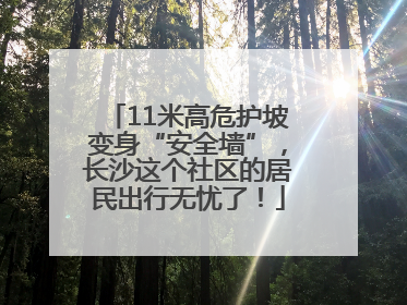 11米高危护坡变身“安全墙”，长沙这个社区的居民出行无忧了！