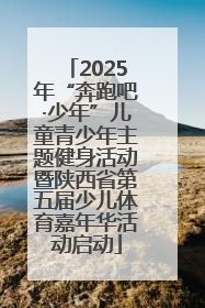 2025年“奔跑吧·少年”儿童青少年主题健身活动暨陕西省第五届少儿体育嘉年华活动启动