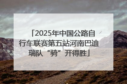 2025年中国公路自行车联赛第五站河南巴迪瑞队“骑”开得胜