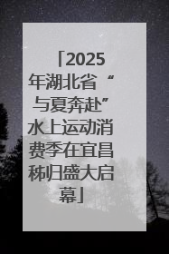 2025年湖北省“与夏奔赴”水上运动消费季在宜昌秭归盛大启幕