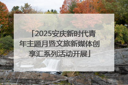 2025安庆新时代青年主题月暨文旅新媒体创享汇系列活动开展