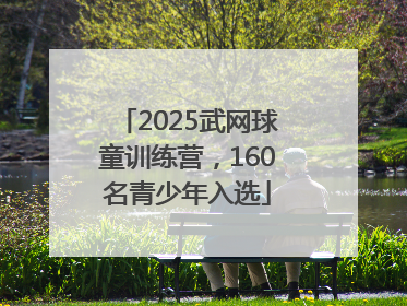 2025武网球童训练营，160名青少年入选