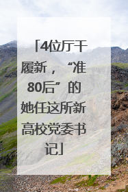 4位厅干履新，“准80后”的她任这所新高校党委书记