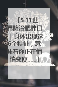 5.11世界防治肥胖日｜身体出现这6个特征，意味着你正在悄悄变瘦……