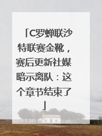 C罗蝉联沙特联赛金靴，赛后更新社媒暗示离队：这个章节结束了